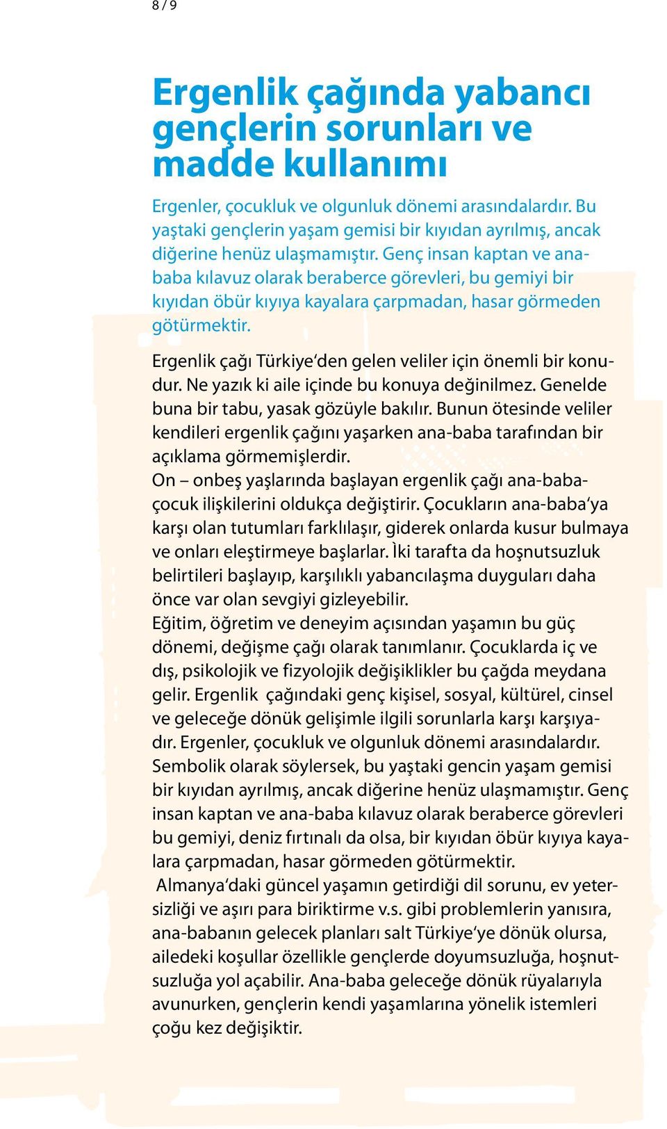 Genç insan kaptan ve anababa kılavuz olarak beraberce görevleri, bu gemiyi bir kıyıdan öbür kıyıya kayalara çarpmadan, hasar görmeden götürmektir.