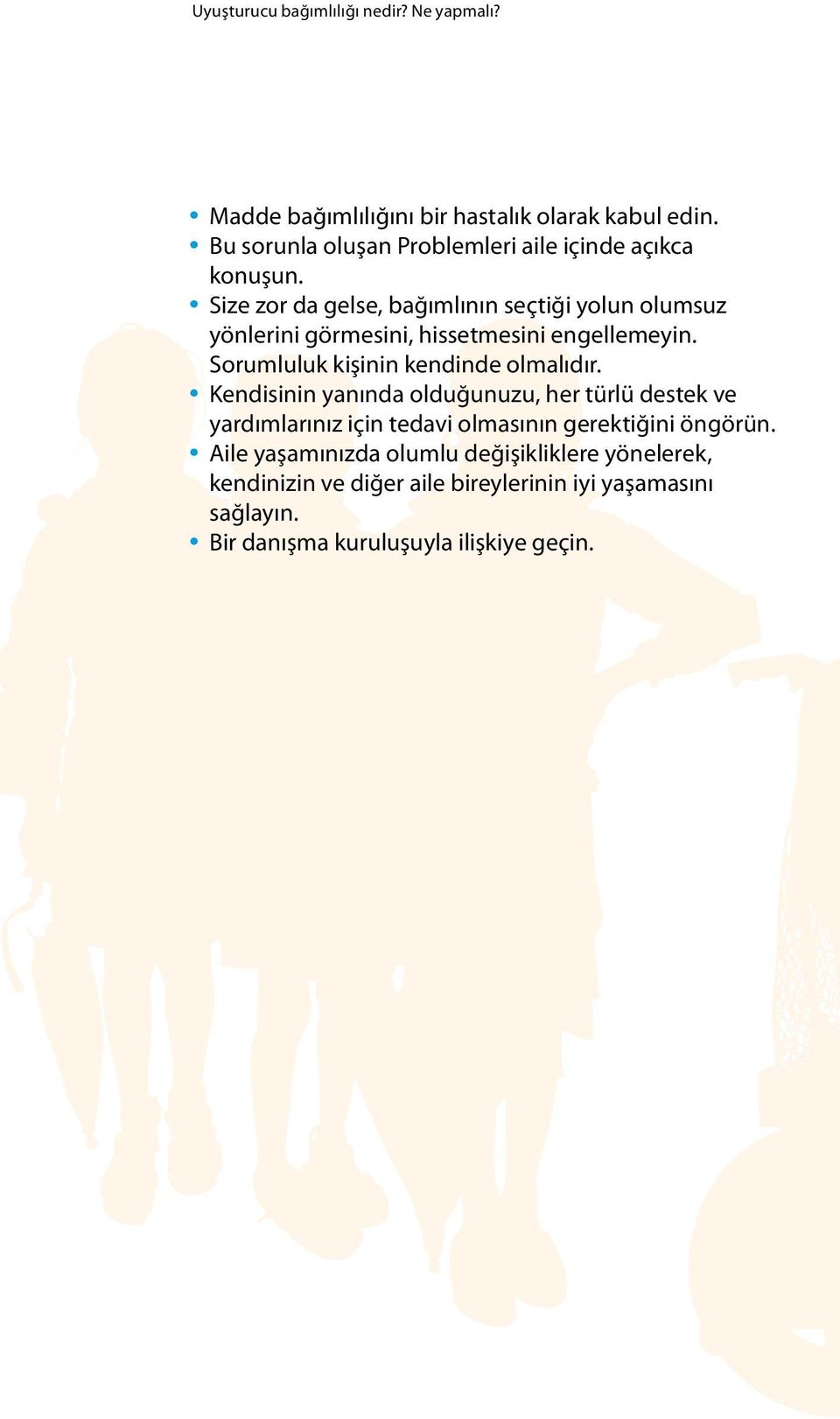 Size zor da gelse, bağımlının seçtiği yolun olumsuz yönlerini görmesini, hissetmesini engellemeyin. Sorumluluk kişinin kendinde olmalıdır.