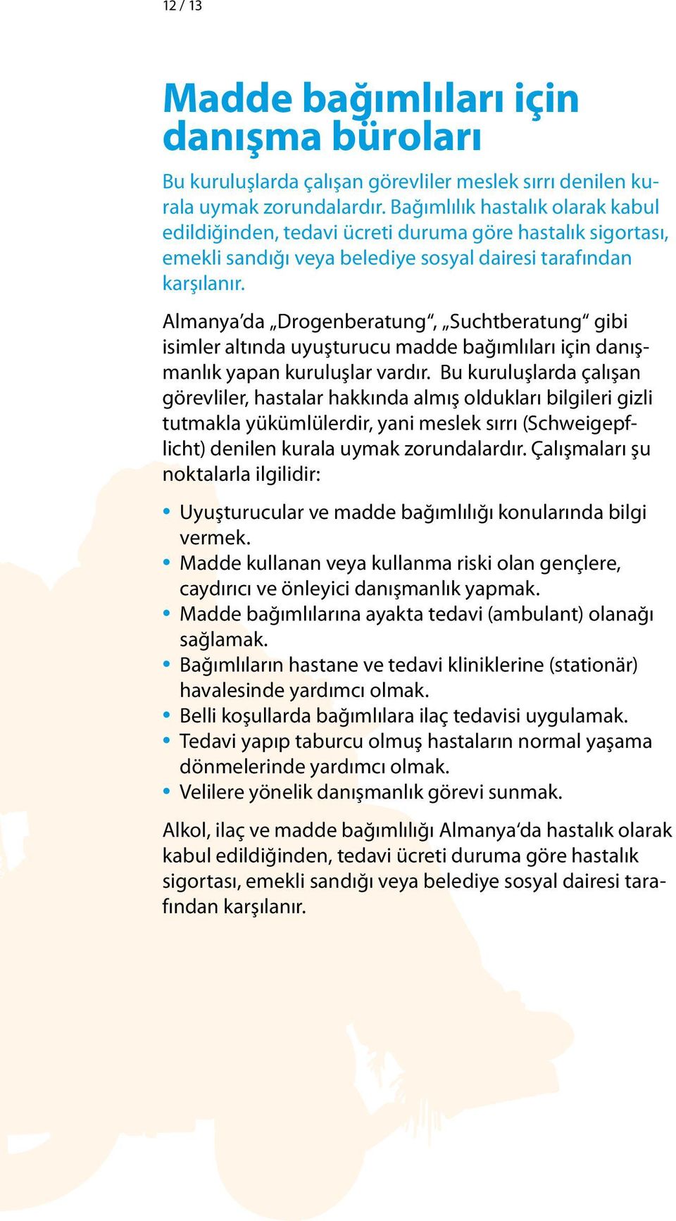 Almanya da Drogenberatung, Suchtberatung gibi isimler altında uyuşturucu madde bağımlıları için danışmanlık yapan kuruluşlar vardır.