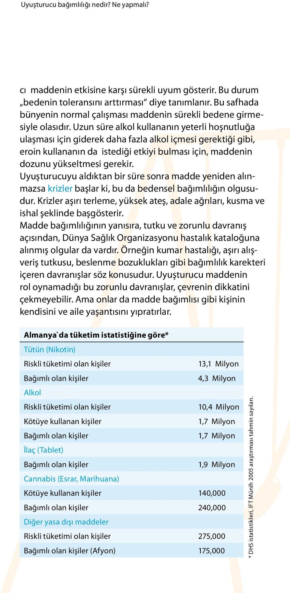 Uzun süre alkol kullananın yeterli hoşnutluğa ulaşması için giderek daha fazla alkol içmesi gerektiği gibi, eroin kullananın da istediği etkiyi bulması için, maddenin dozunu yükseltmesi gerekir.