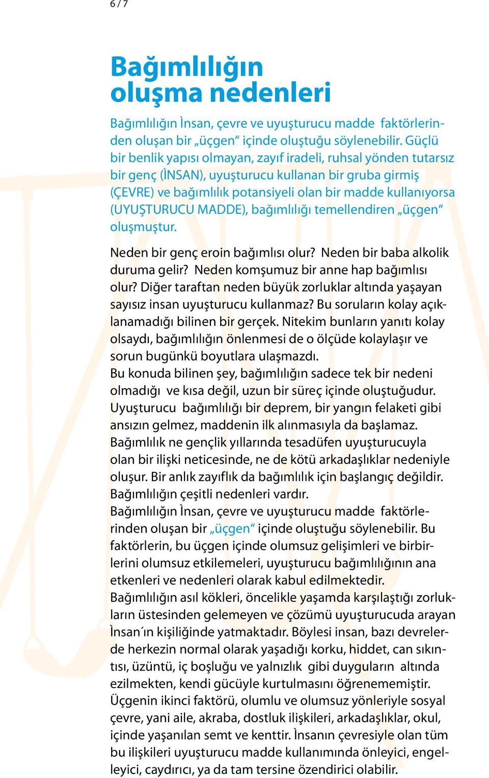 MADDE), bağımlılığı temellendiren üçgen oluşmuştur. Neden bir genç eroin bağımlısı olur? Neden bir baba alkolik duruma gelir? Neden komşumuz bir anne hap bağımlısı olur?