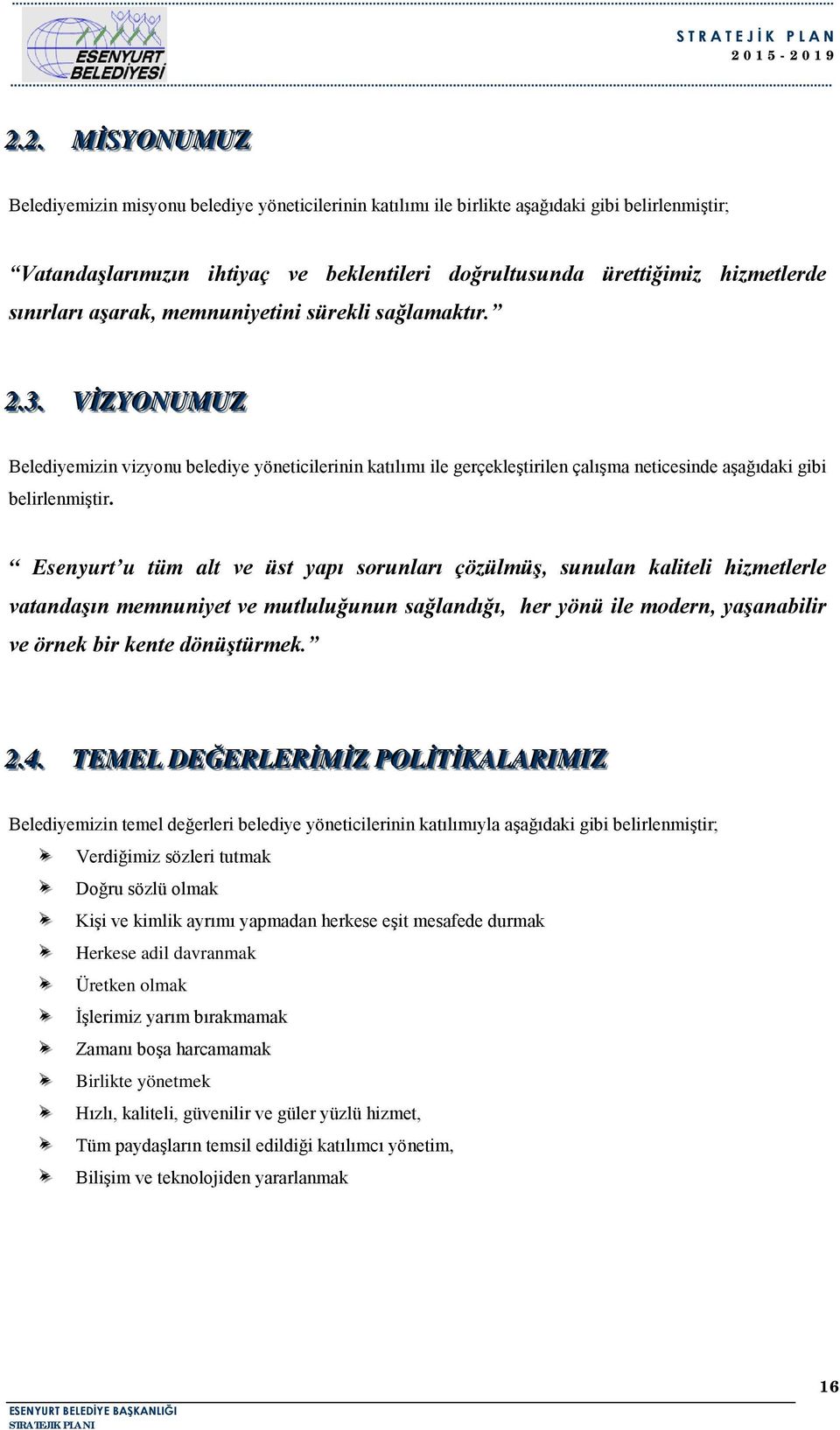 Esenyurt u tüm alt ve üst yapı sorunları çözülmüş, sunulan kaliteli hizmetlerle vatandaşın memnuniyet ve mutluluğunun sağlandığı, her yönü ile modern, yaşanabilir ve örnek bir kente dönüştürmek. 2..4.