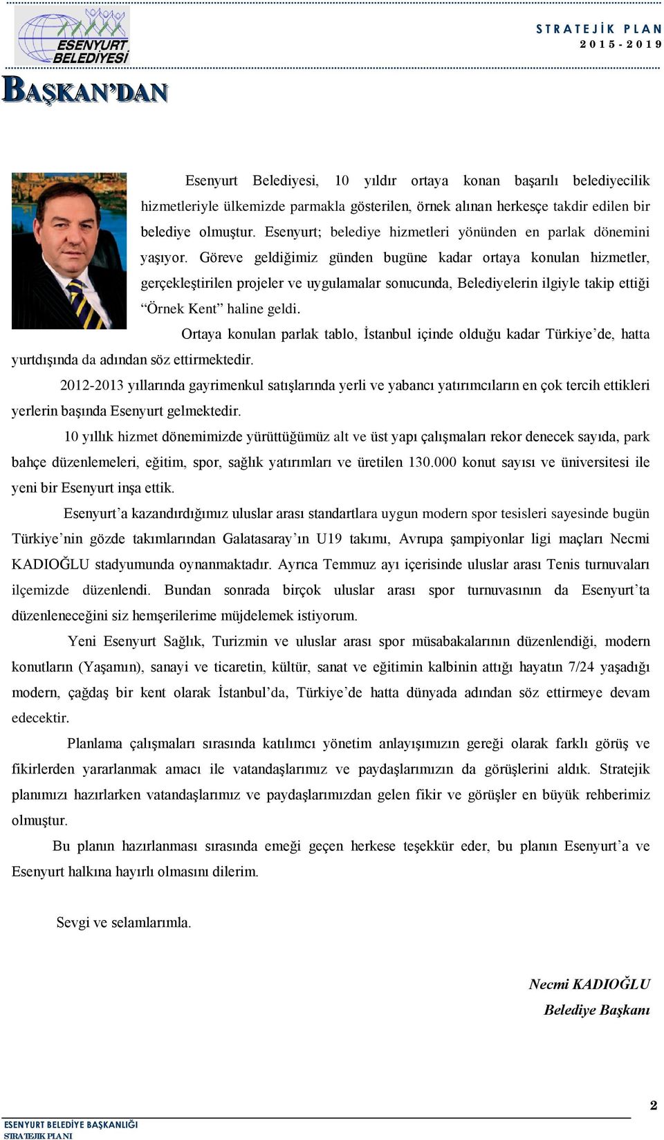 Göreve geldiğimiz günden bugüne kadar ortaya konulan hizmetler, gerçekleştirilen projeler ve uygulamalar sonucunda, Belediyelerin ilgiyle takip ettiği Örnek Kent haline geldi.