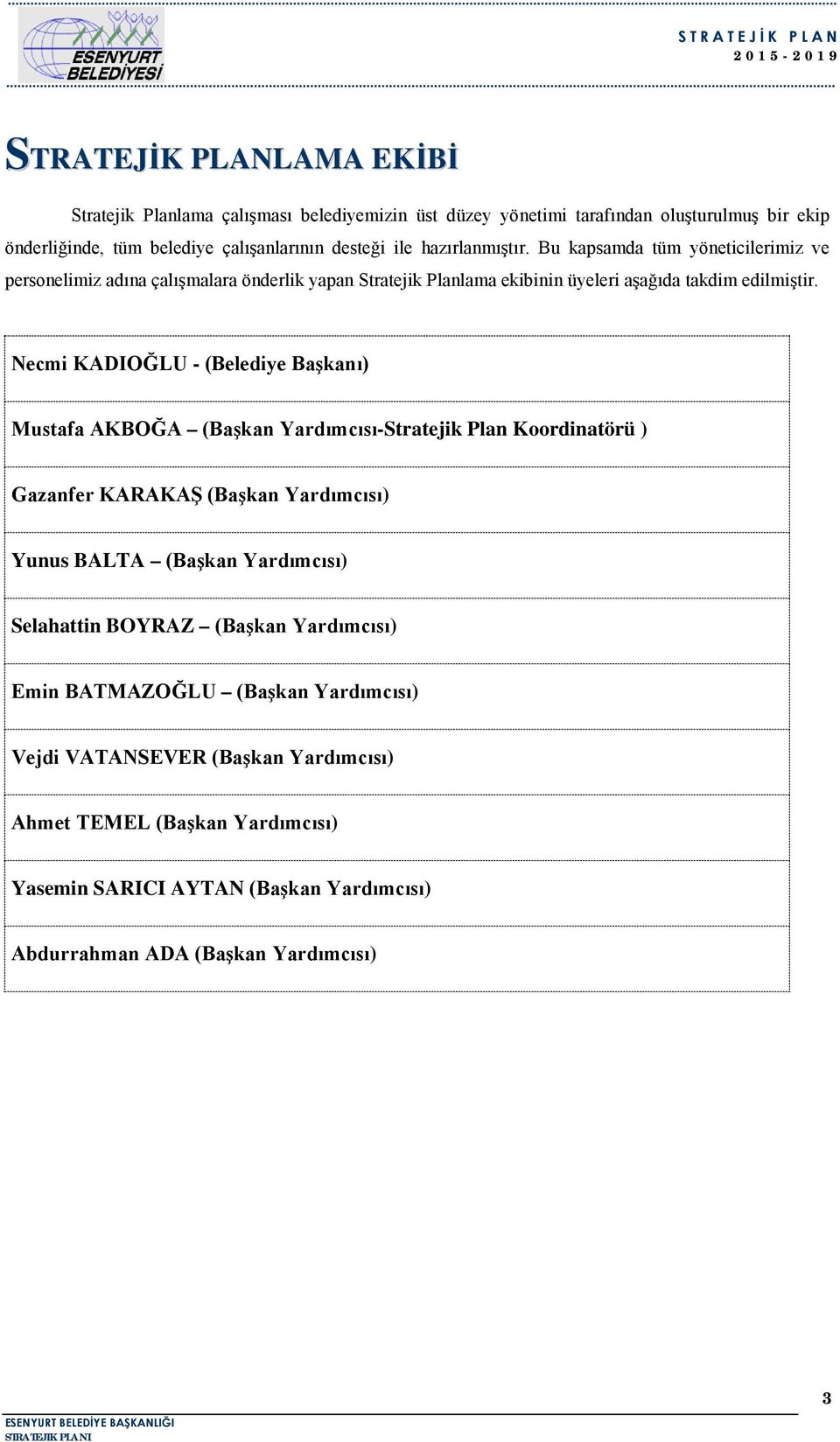 Necmi KADIOĞLU - (Belediye Başkanı) Mustafa AKBOĞA (Başkan Yardımcısı-Stratejik Plan Koordinatörü ) Gazanfer KARAKAŞ (Başkan Yardımcısı) Yunus BALTA (Başkan Yardımcısı) Selahattin