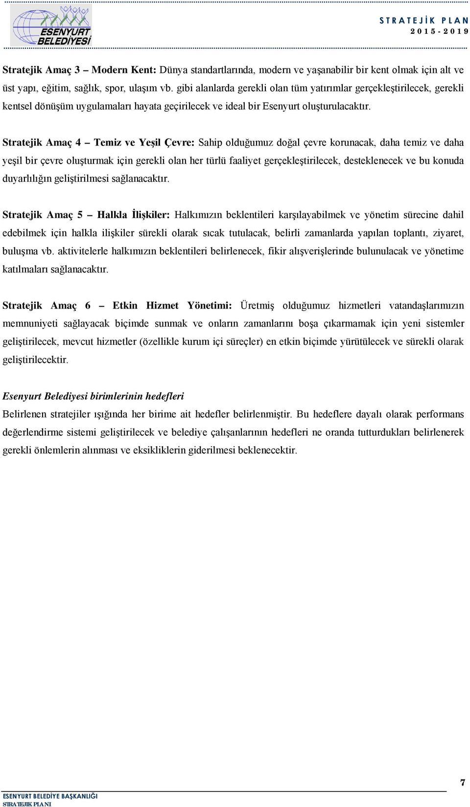 Stratejik Amaç 4 Temiz ve Yeşil Çevre: Sahip olduğumuz doğal çevre korunacak, daha temiz ve daha yeşil bir çevre oluşturmak için gerekli olan her türlü faaliyet gerçekleştirilecek, desteklenecek ve