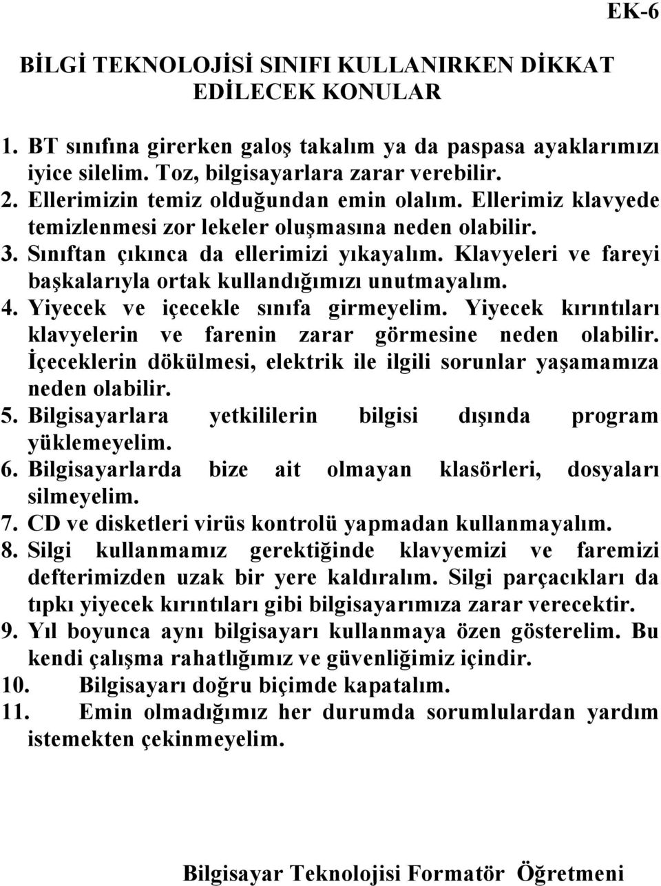 Klavyeleri ve fareyi başkalarıyla ortak kullandığımızı unutmayalım. 4. Yiyecek ve içecekle sınıfa girmeyelim. Yiyecek kırıntıları klavyelerin ve farenin zarar görmesine neden olabilir.