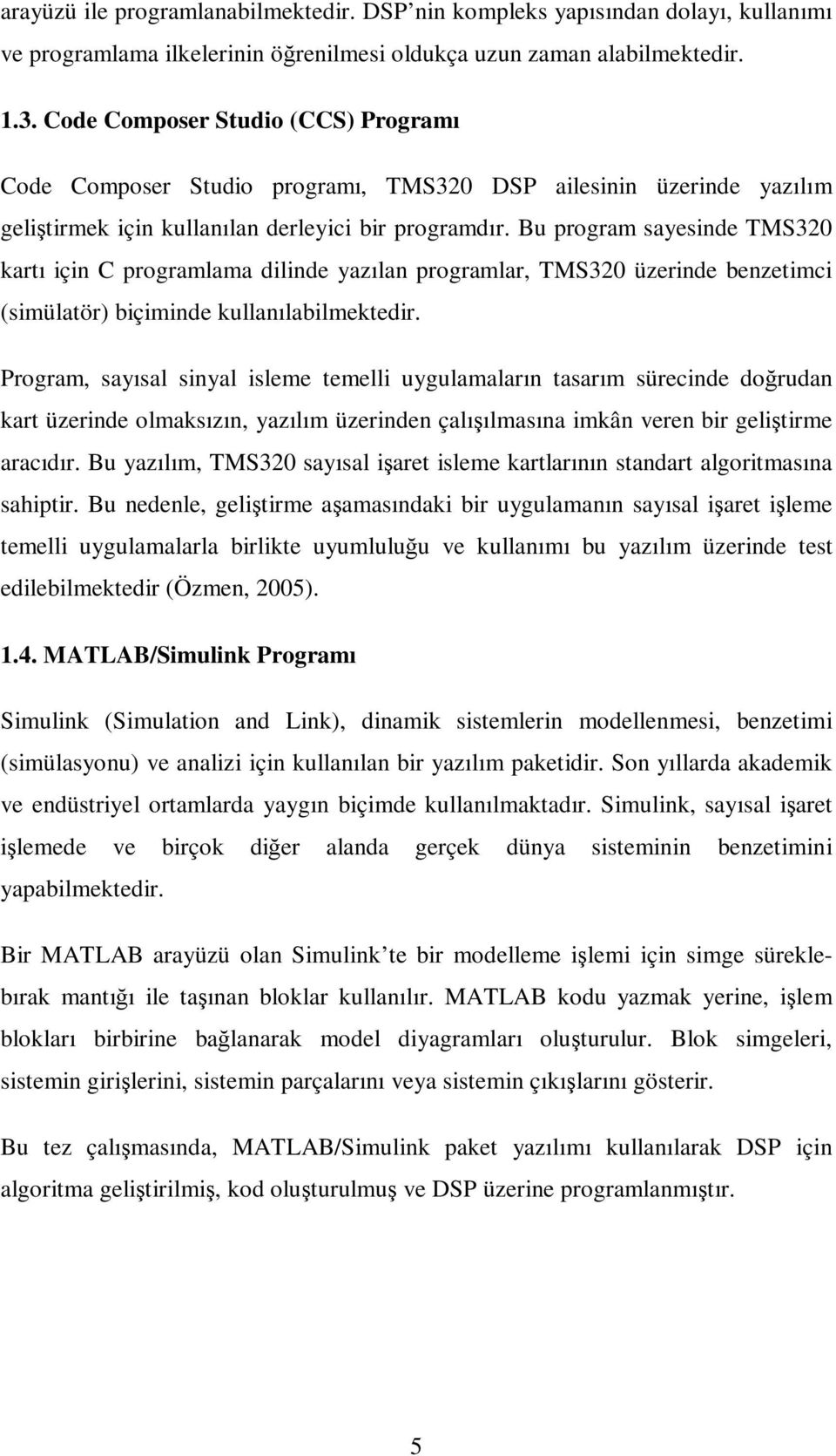 Bu program sayesinde TMS320 kartı için C programlama dilinde yazılan programlar, TMS320 üzerinde benzetimci (simülatör) biçiminde kullanılabilmektedir.