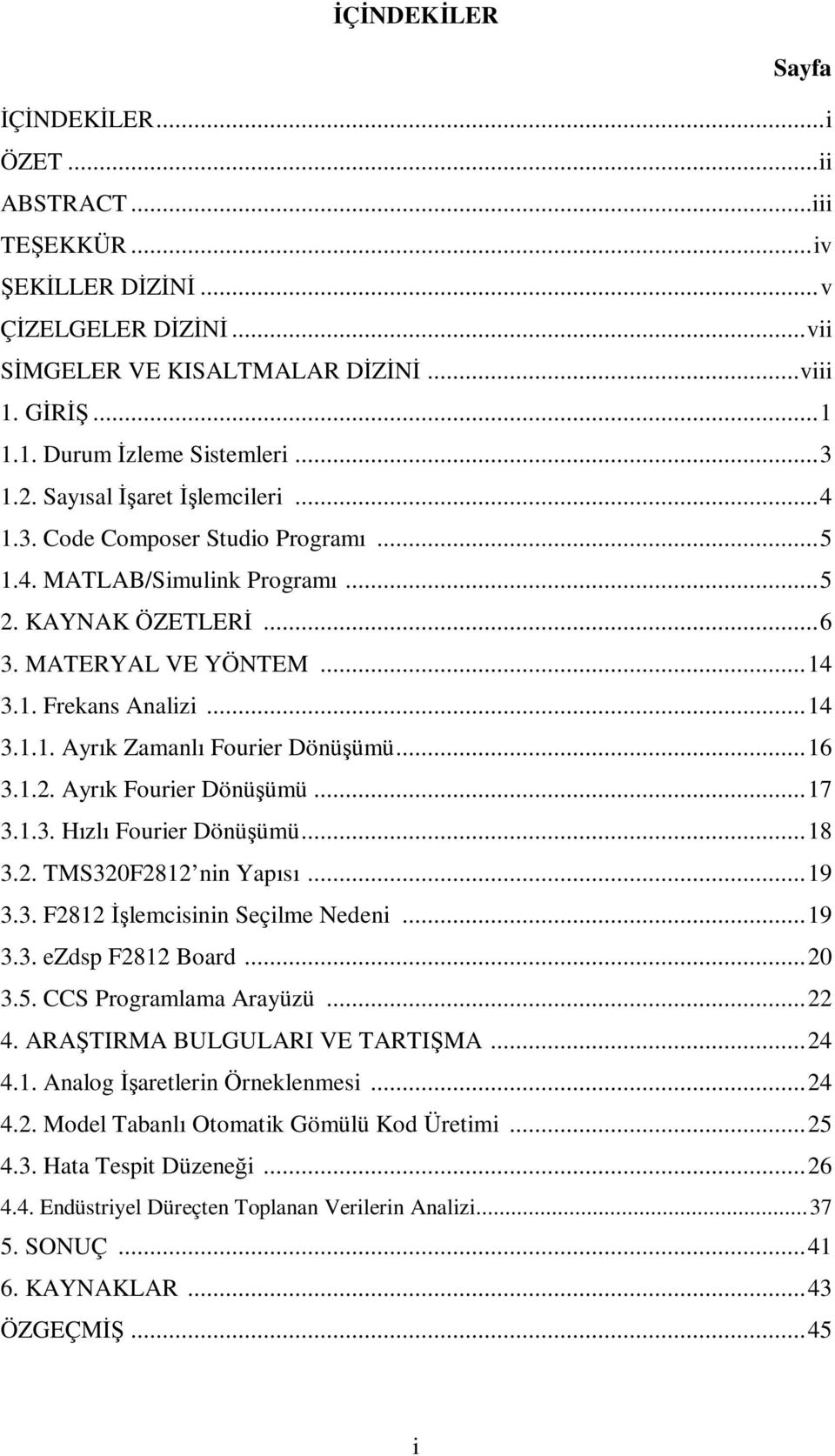 ..16 3.1.2. Ayrık Fourier Dönüşümü...17 3.1.3. Hızlı Fourier Dönüşümü...18 3.2. TMS320F2812 nin Yapısı...19 3.3. F2812 İşlemcisinin Seçilme Nedeni...19 3.3. ezdsp F2812 Board...20 3.5.