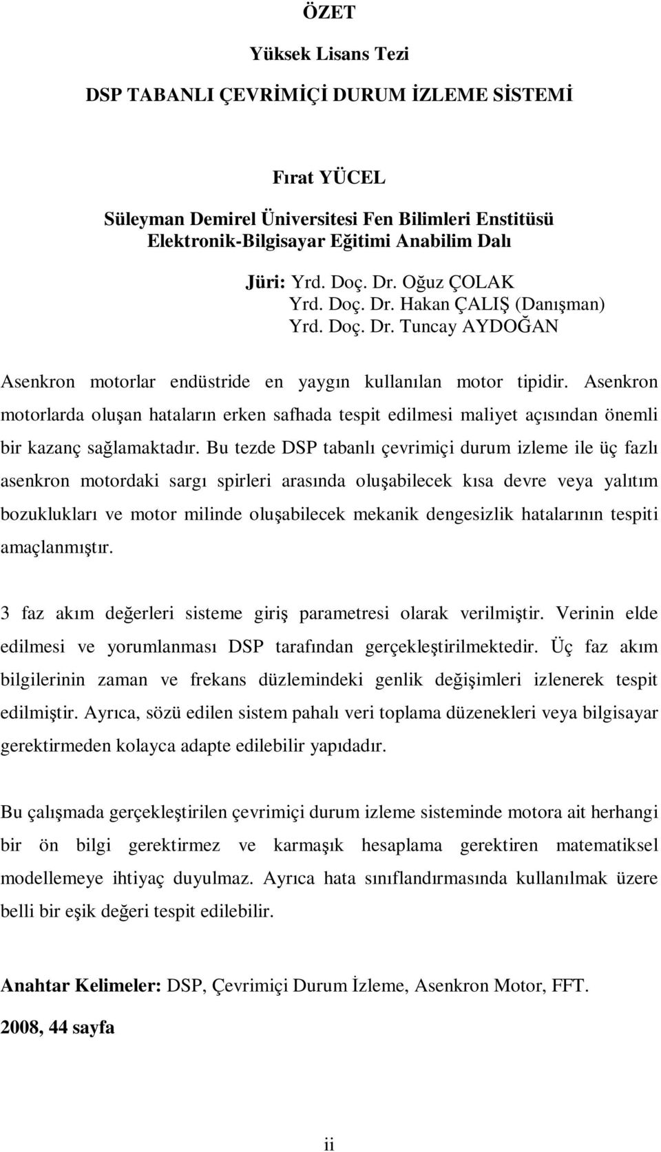 Asenkron motorlarda oluşan hataların erken safhada tespit edilmesi maliyet açısından önemli bir kazanç sağlamaktadır.