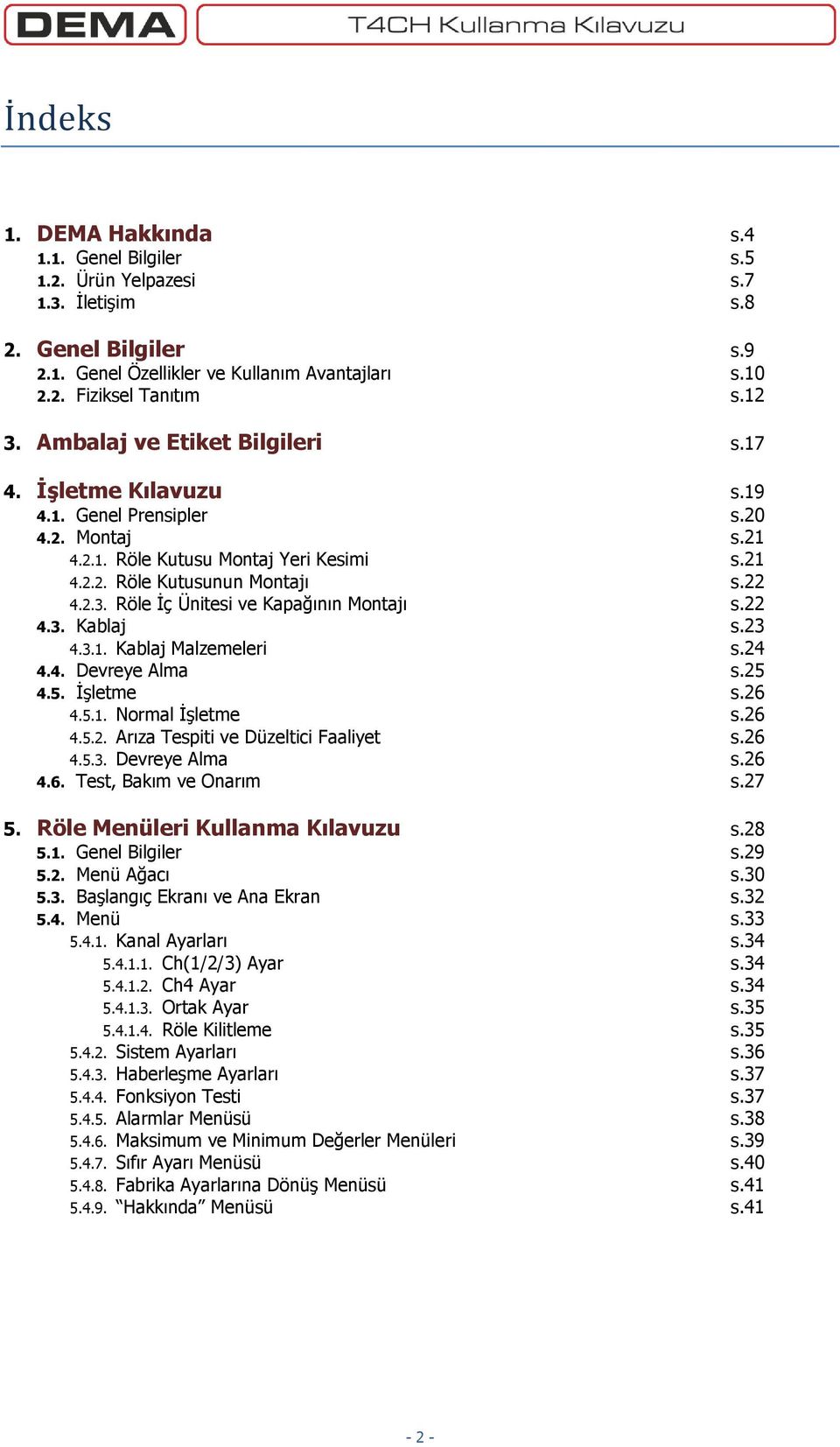 Röle İç Ünitesi ve Kapağının Montajı s.22 4.3. Kablaj s.23 4.3.1. Kablaj Malzemeleri s.24 4.4. Devreye Alma s.25 4.5. İşletme s.26 4.5.1. Normal İşletme s.26 4.5.2. Arıza Tespiti ve Düzeltici Faaliyet s.