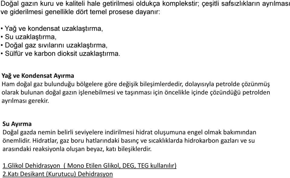 Yağ ve Kondensat Ayırma Ham doğal gaz bulunduğu bölgelere göre değişik bileşimlerdedir, dolayısıyla petrolde çözünmüş olarak bulunan doğal gazın işlenebilmesi ve taşınması için öncelikle içinde