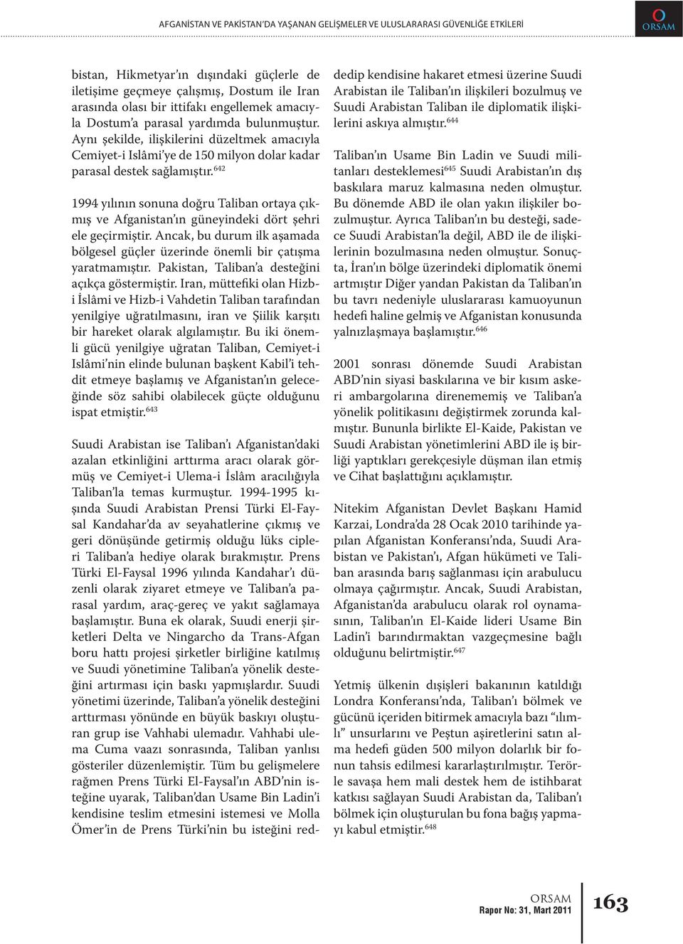 642 1994 yılının sonuna doğru Taliban ortaya çıkmış ve Afganistan ın güneyindeki dört şehri ele geçirmiştir. Ancak, bu durum ilk aşamada bölgesel güçler üzerinde önemli bir çatışma yaratmamıştır.