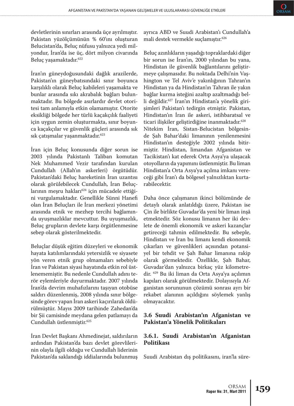 622 İran ın güneydoğusundaki dağlık arazilerde, Pakistan ın güneybatısındaki sınır boyunca karşılıklı olarak Beluç kabileleri yaşamakta ve bunlar arasında sıkı akrabalık bağları bulunmaktadır.