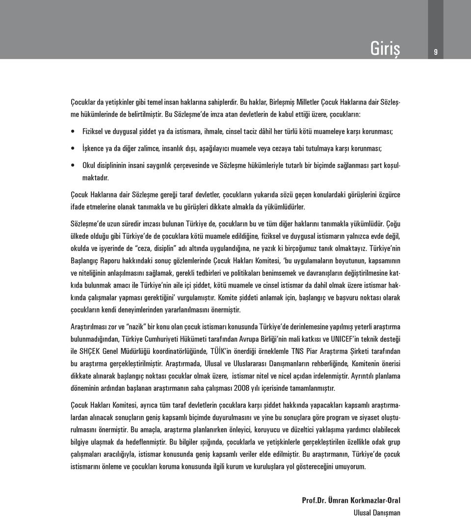 diğer zalimce, insanlık dışı, aşağılayıcı muamele veya cezaya tabi tutulmaya karşı korunması; Okul disiplininin insani saygınlık çerçevesinde ve Sözleşme hükümleriyle tutarlı bir biçimde sağlanması