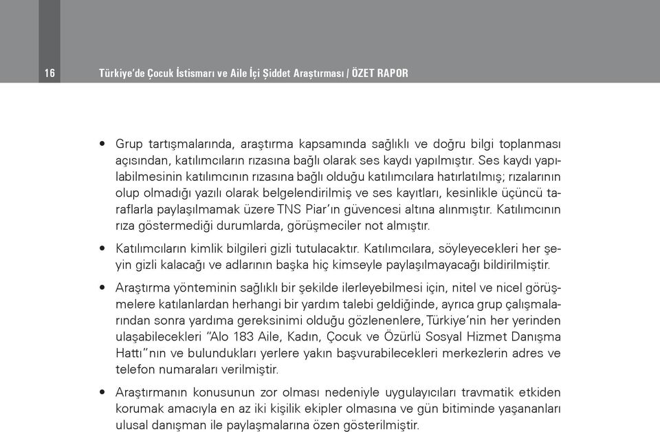 Ses kaydı yapılabilmesinin katılımcının rızasına bağlı olduğu katılımcılara hatırlatılmış; rızalarının olup olmadığı yazılı olarak belgelendirilmiş ve ses kayıtları, kesinlikle üçüncü taraflarla