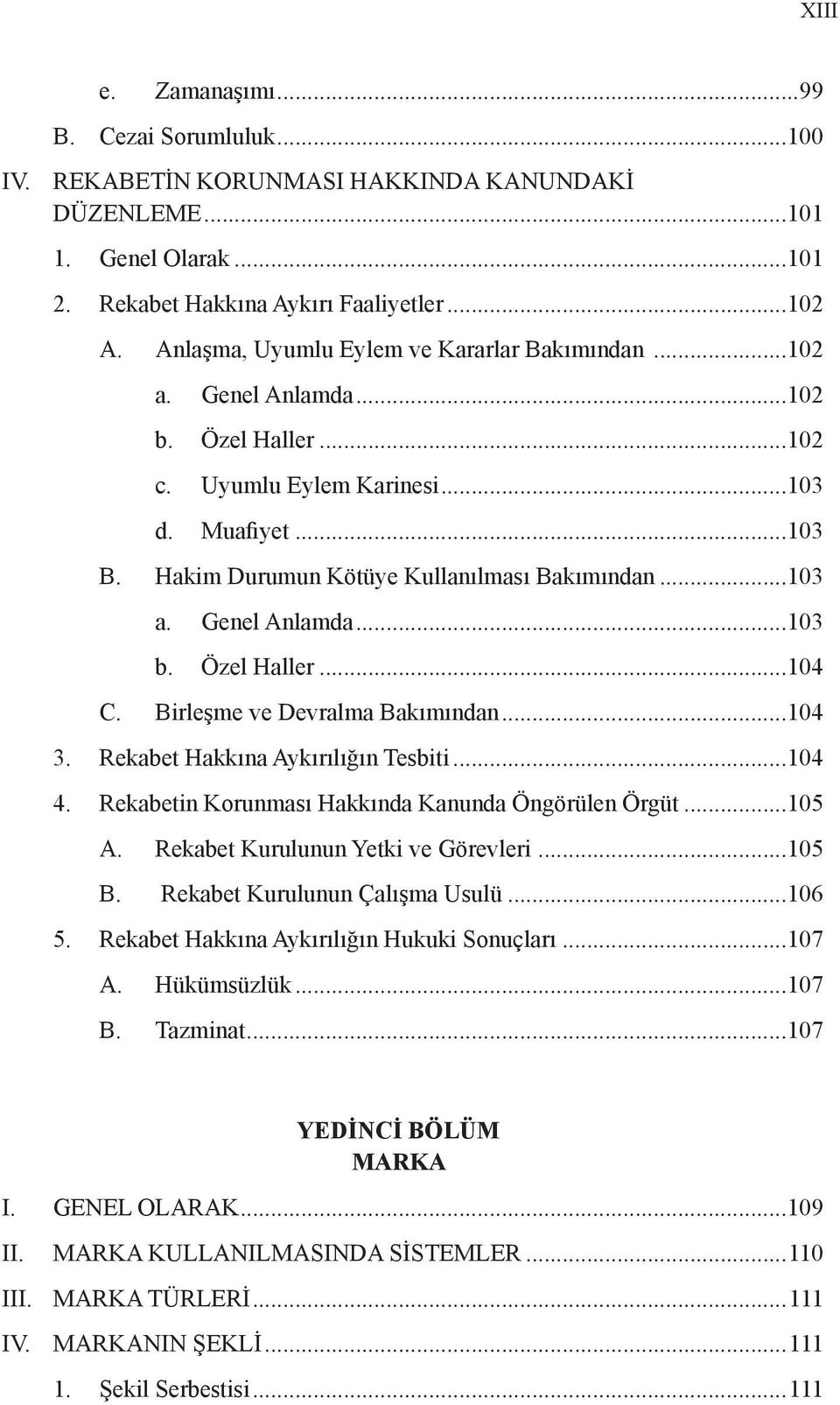 Genel Anlamda...103 b. Özel Haller...104 C. Birleşme ve Devralma Bakımından...104 3. Rekabet Hakkına Aykırılığın Tesbiti...104 4. Rekabetin Korunması Hakkında Kanunda Öngörülen Örgüt...105 A.