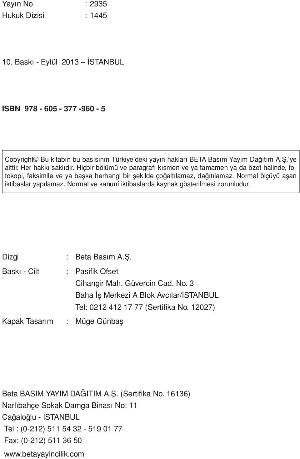 Normal ölçüyü aflan iktibaslar yap lamaz. Normal ve kanunî iktibaslarda kaynak gösterilmesi zorunludur. Dizgi Baskı - Cilt Kapak Tasar m : Beta Bas m A.fi. : Pasifik Ofset Cihangir Mah. Güvercin Cad.