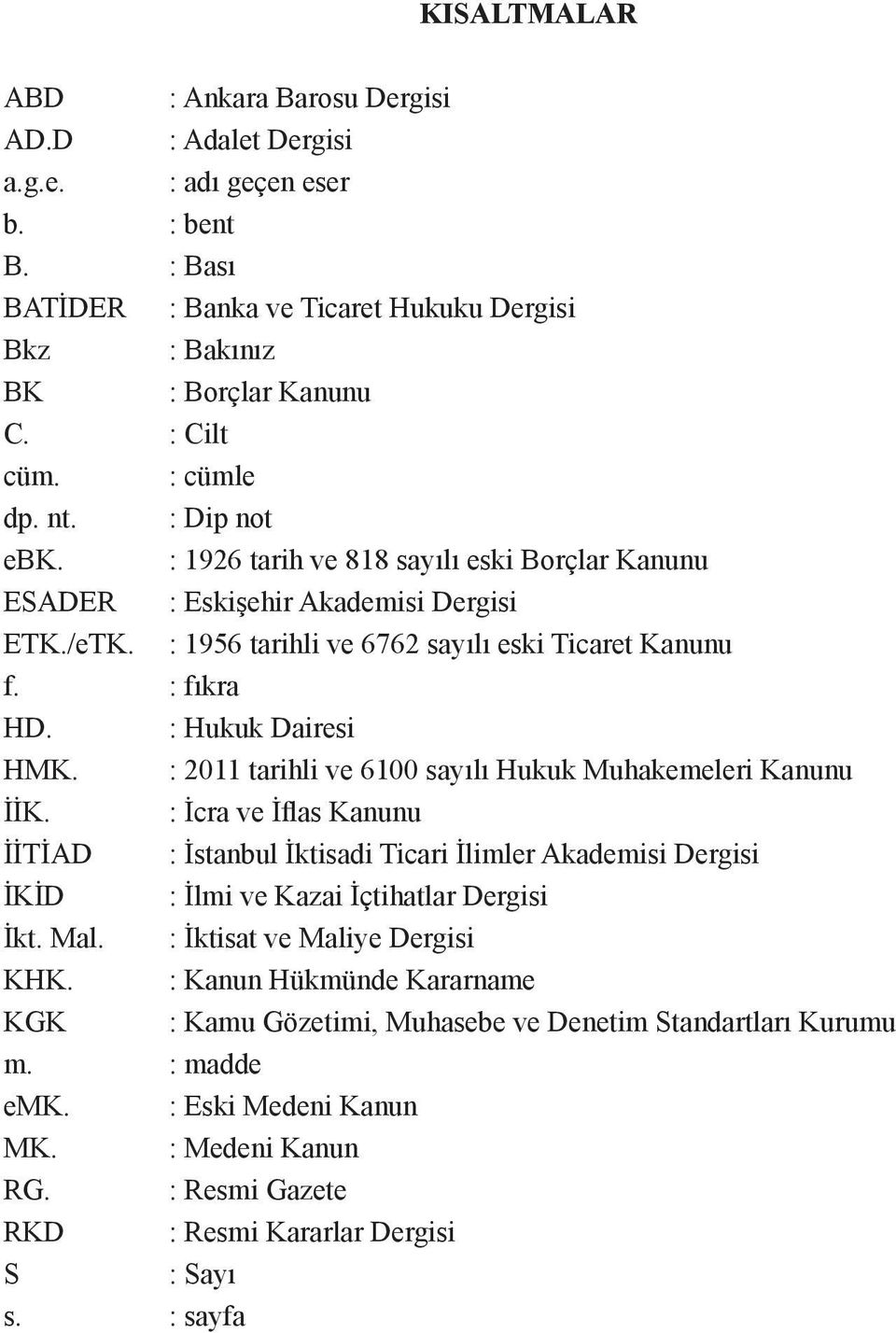 : Hukuk Dairesi HMK. : 2011 tarihli ve 6100 sayılı Hukuk Muhakemeleri Kanunu İİK.