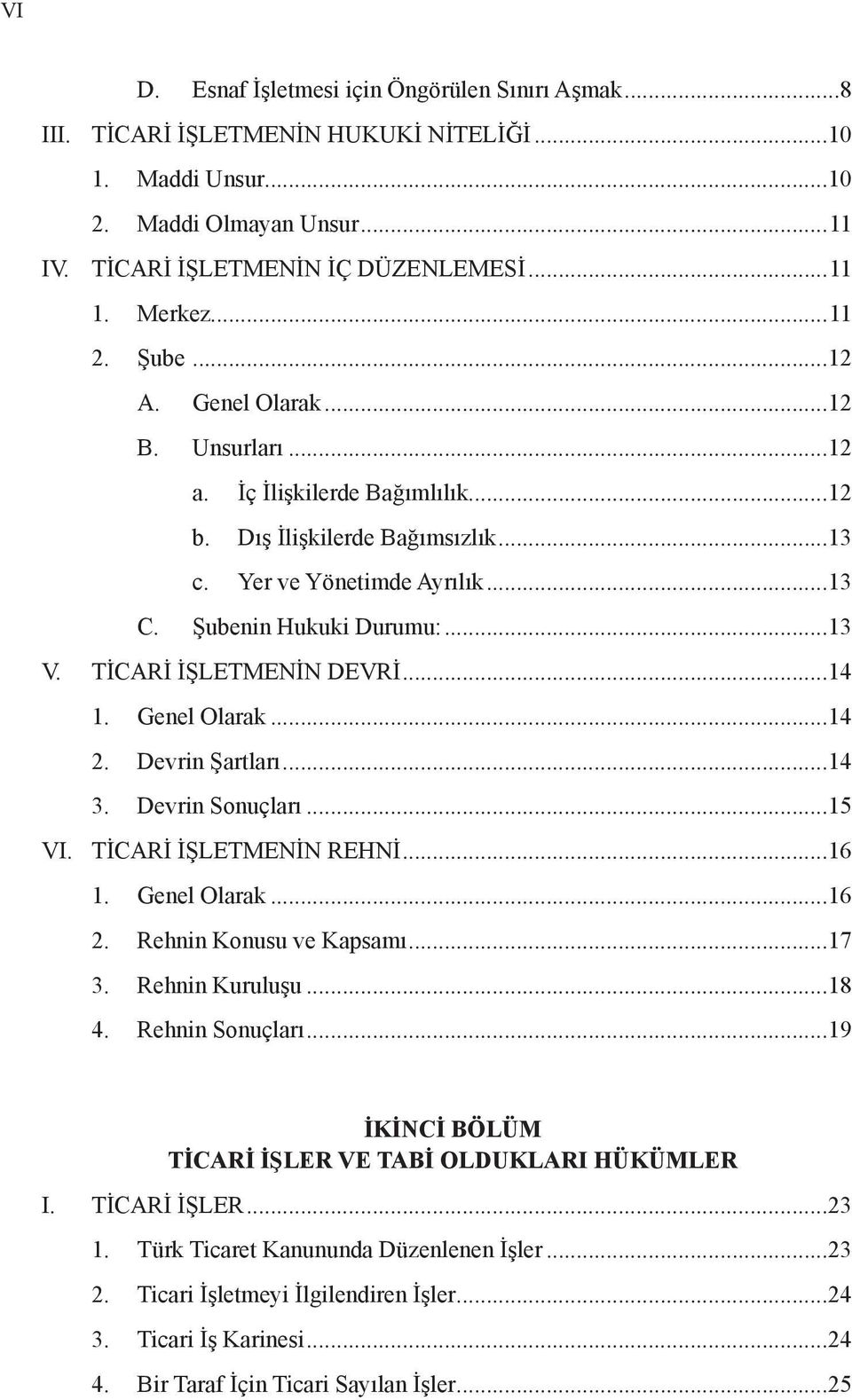 TİCARİ İŞLETMENİN DEVRİ...14 1. Genel Olarak...14 2. Devrin Şartları...14 3. Devrin Sonuçları...15 VI. TİCARİ İŞLETMENİN REHNİ...16 1. Genel Olarak...16 2. Rehnin Konusu ve Kapsamı...17 3.