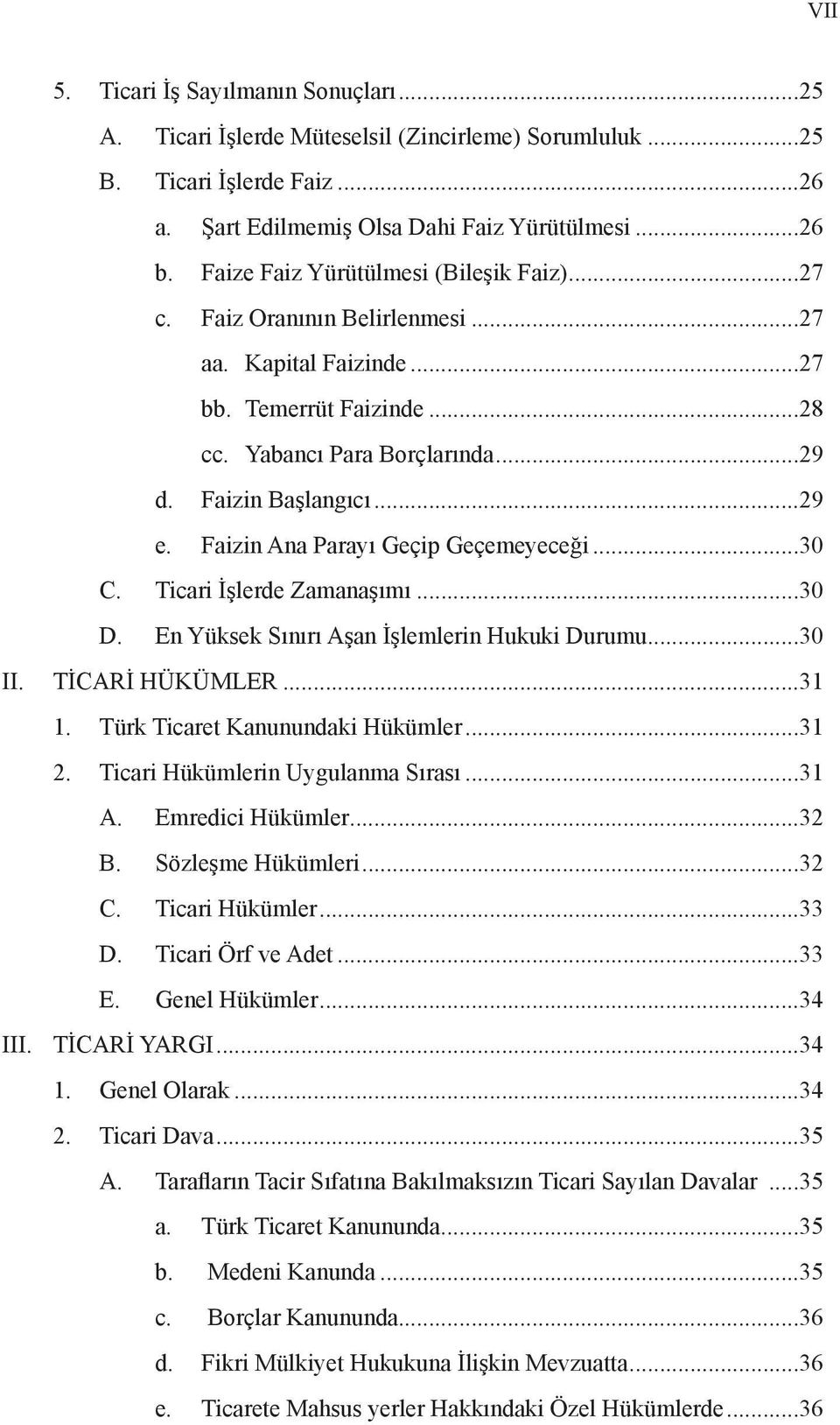 Faizin Ana Parayı Geçip Geçemeyeceği...30 C. Ticari İşlerde Zamanaşımı...30 D. En Yüksek Sınırı Aşan İşlemlerin Hukuki Durumu...30 II. TİCARİ HÜKÜMLER...31 1. Türk Ticaret Kanunundaki Hükümler...31 2.