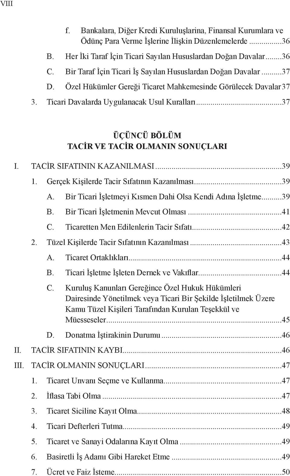 ..37 ÜÇÜNCÜ BÖLÜM TACİR VE TACİR OLMANIN SONUÇLARI I. TACİR SIFATININ KAZANILMASI...39 II. 1. Gerçek Kişilerde Tacir Sıfatının Kazanılması...39 A.