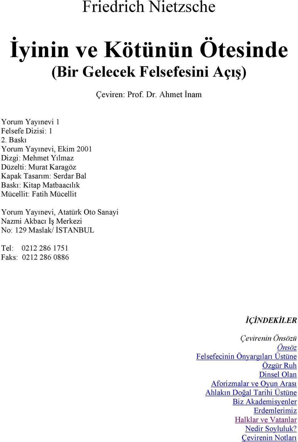 Yayınevi, Atatürk Oto Sanayi Nazmi Akbacı İş Merkezi No: 129 Maslak/ İSTANBUL Tel: 0212 286 1751 Faks: 0212 286 0886 İÇİNDEKİLER Çevirenin Önsözü Önsöz