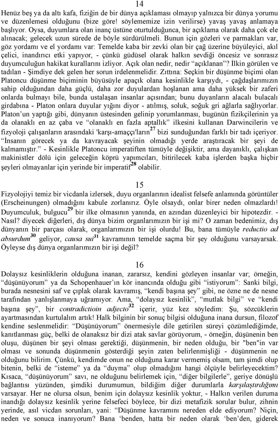 Bunun için gözleri ve parmakları var, göz yordamı ve el yordamı var: Temelde kaba bir zevki olan bir çağ üzerine büyüleyici, akıl çelici, inandırıcı etki yapıyor, - çünkü güdüsel olarak halkın