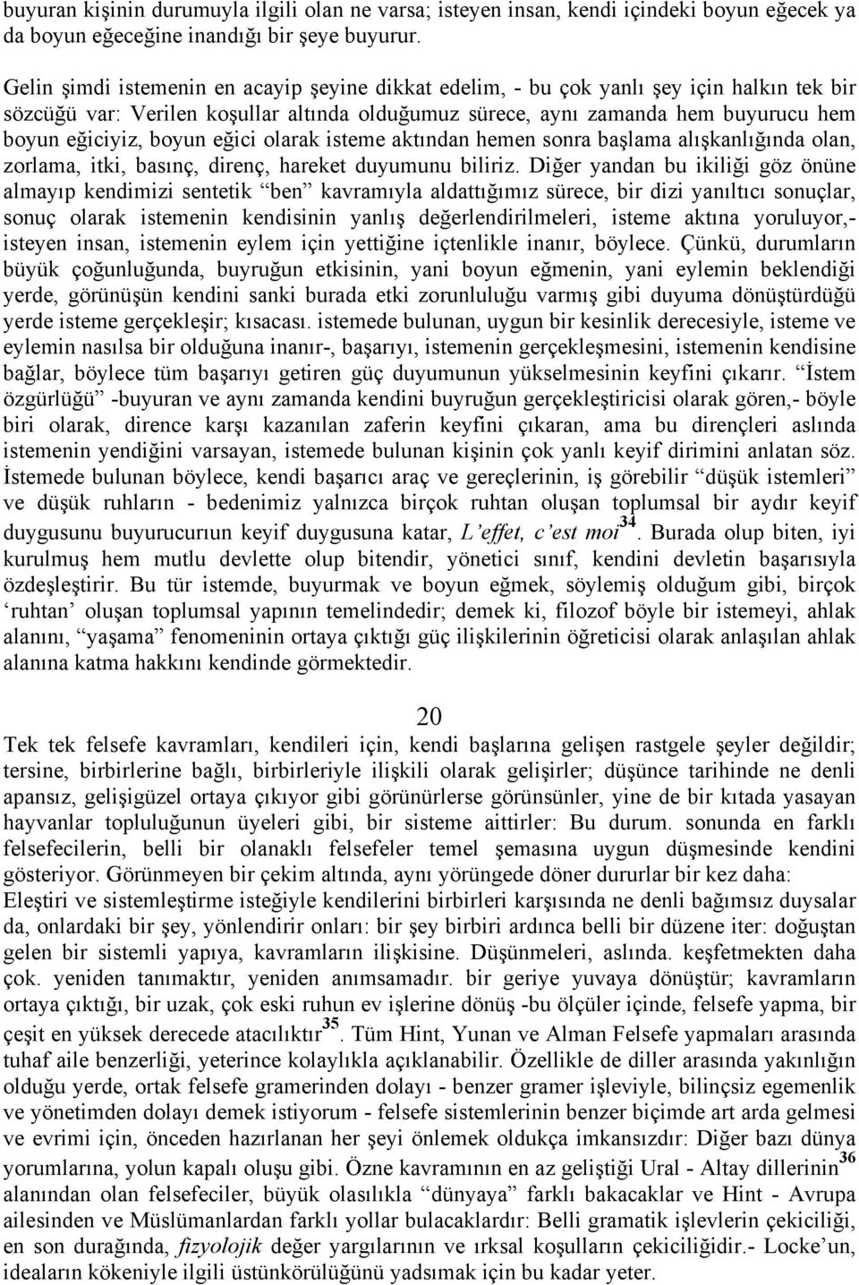 boyun eğici olarak isteme aktından hemen sonra başlama alışkanlığında olan, zorlama, itki, basınç, direnç, hareket duyumunu biliriz.