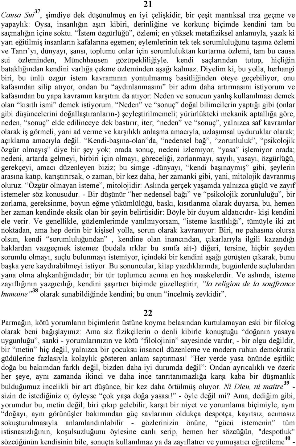 İstem özgürlüğü, özlemi; en yüksek metafiziksel anlamıyla, yazık ki yarı eğitilmiş insanların kafalarına egemen; eylemlerinin tek tek sorumluluğunu taşıma özlemi ve Tanrı yı, dünyayı, şansı, toplumu