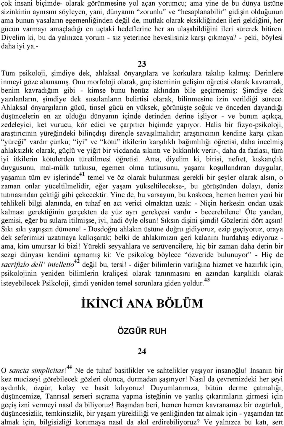 Diyelim ki, bu da yalnızca yorum - siz yeterince heveslisiniz karşı çıkmaya? - peki, böylesi daha iyi ya.