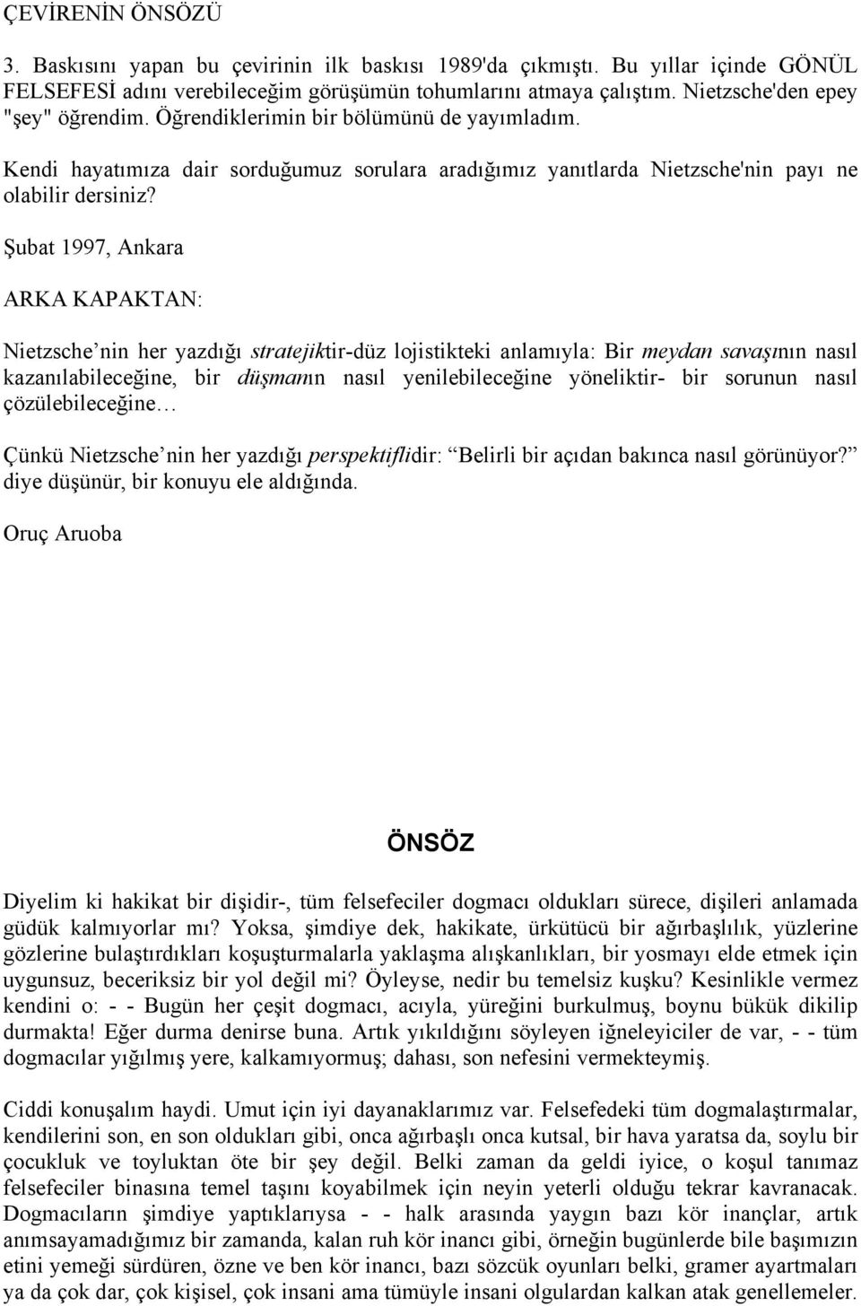 Şubat 1997, Ankara ARKA KAPAKTAN: Nietzsche nin her yazdığı stratejiktir-düz lojistikteki anlamıyla: Bir meydan savaşının nasıl kazanılabileceğine, bir düşmanın nasıl yenilebileceğine yöneliktir- bir