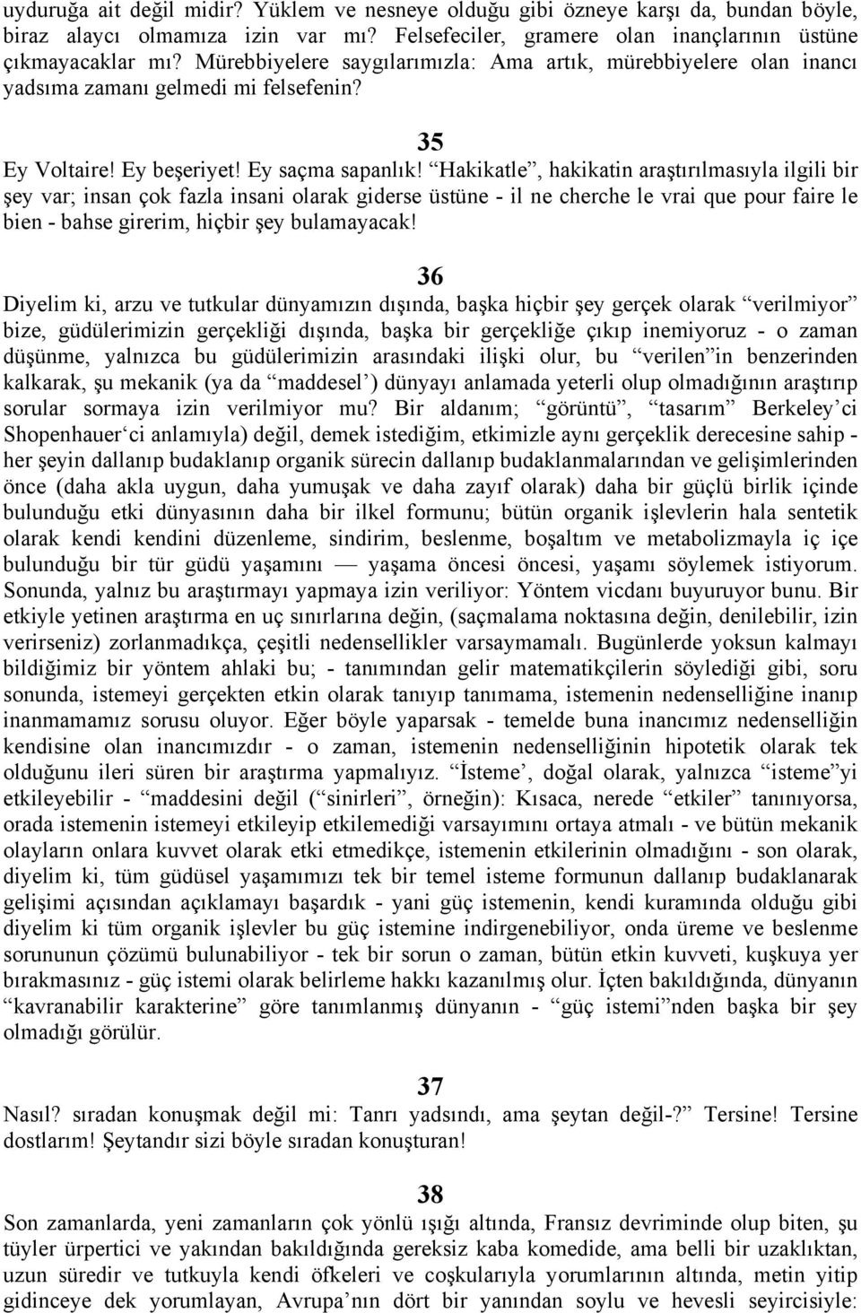 Hakikatle, hakikatin araştırılmasıyla ilgili bir şey var; insan çok fazla insani olarak giderse üstüne - il ne cherche le vrai que pour faire le bien - bahse girerim, hiçbir şey bulamayacak!