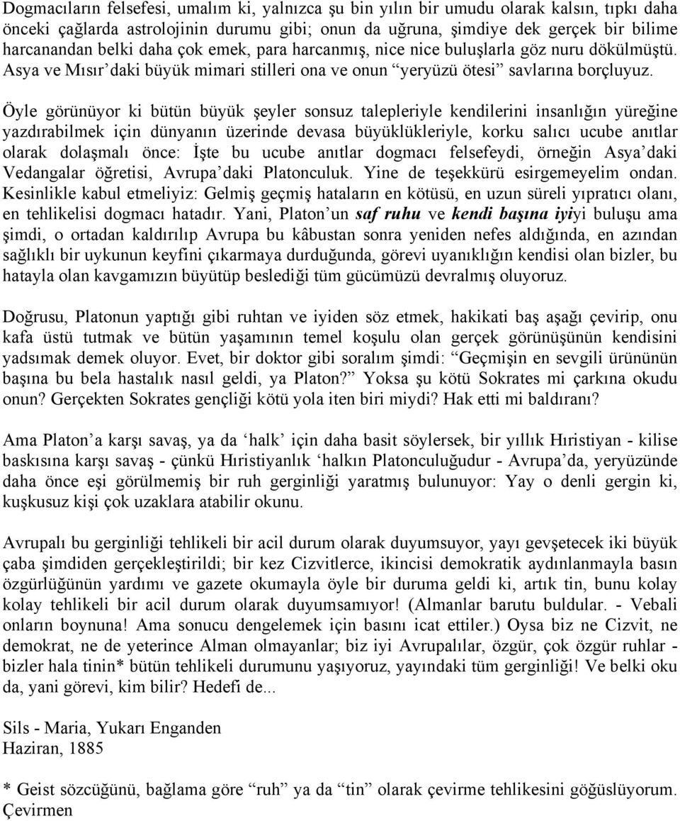 Öyle görünüyor ki bütün büyük şeyler sonsuz talepleriyle kendilerini insanlığın yüreğine yazdırabilmek için dünyanın üzerinde devasa büyüklükleriyle, korku salıcı ucube anıtlar olarak dolaşmalı önce: