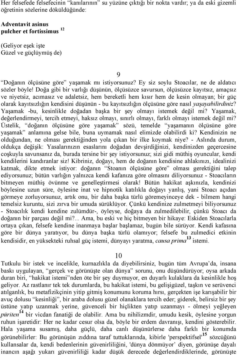 Doğa gibi bir varlığı düşünün, ölçüsüzce savursun, ölçüsüzce kayıtsız, amaçsız ve niyetsiz, acımasız ve adaletsiz, hem bereketli hem kısır hem de kesin olmayan; bir güç olarak kayıtsızlığın kendisini