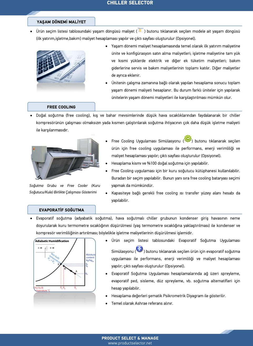 Yaşam dönemi maliyet hesaplamasında temel olarak ilk yatırım maliyetine ünite ve konfigürasyon satın alma maliyetleri; işletme maliyetine tam yük ve kısmi yüklerde elektrik ve diğer ek tüketim