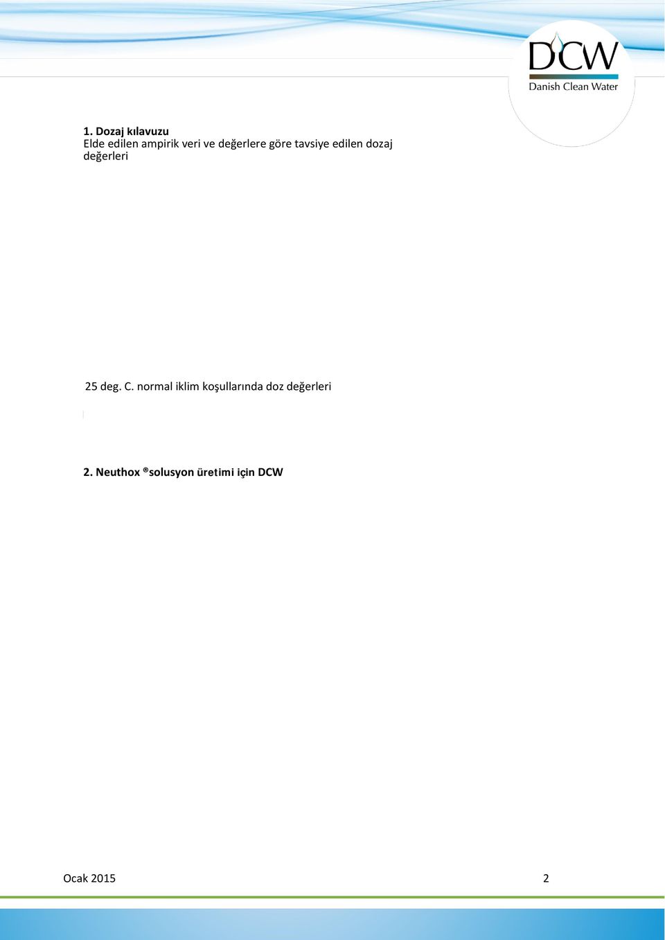 Doz oranı 2. Buharlaşan günlük su miktarı m3 3. Soğutma kulesi için ORP düzeyi = 520 mv 4. DCW biosit jeneratör boyutlandırma Ortam sıcaklığı temel seçim değeri > 25 deg.