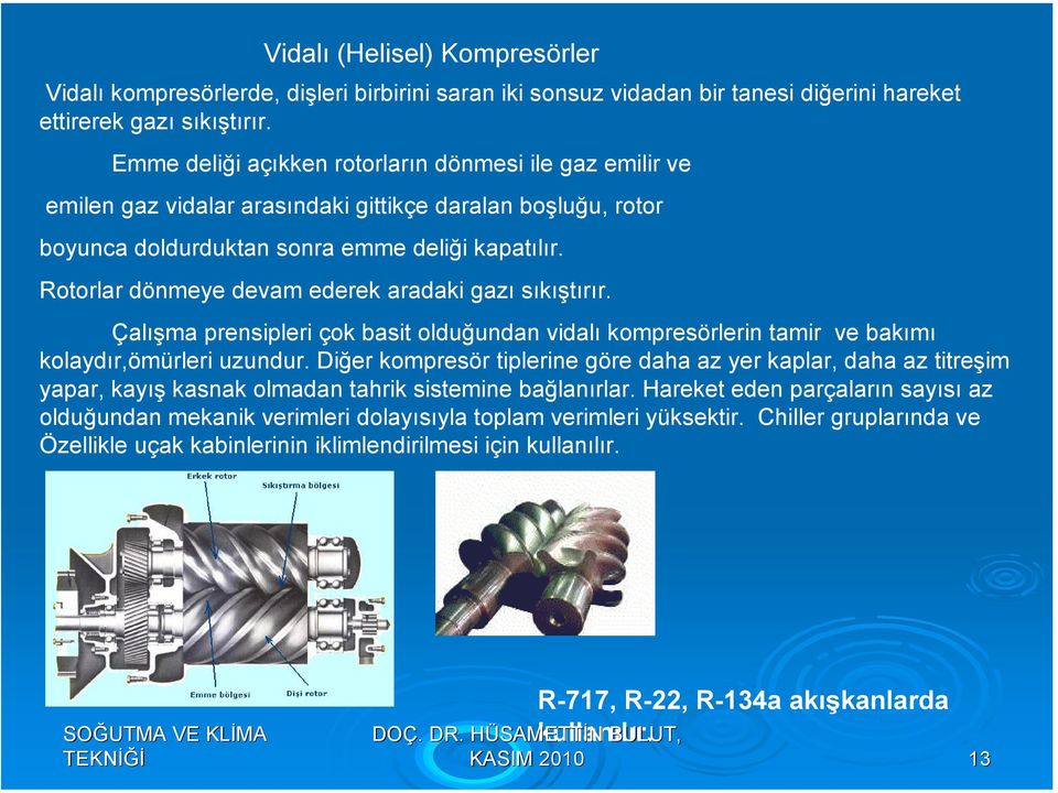 Rotorlar dönmeye devam ederek aradaki gazı sıkıştırır. Çalışma prensipleri çok basit olduğundan vidalı kompresörlerin tamir ve bakımı kolaydır,ömürleri uzundur.