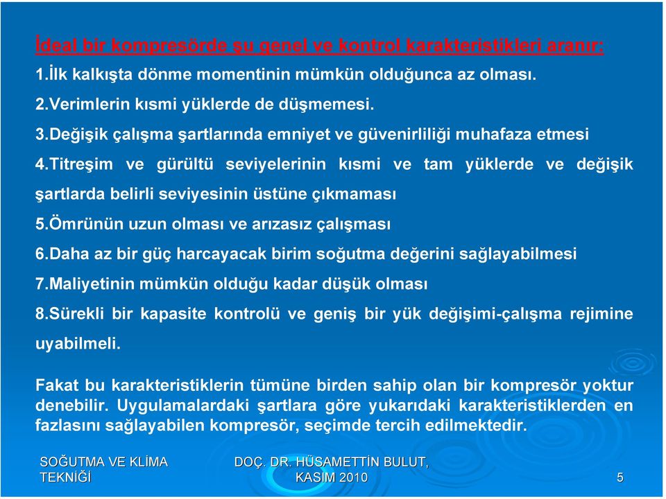 Ömrünün uzun olması ve arızasız çalışması 6.Daha az bir güç harcayacak birim soğutma değerini sağlayabilmesi 7.Maliyetinin mümkün olduğu kadar düşük olması 8.