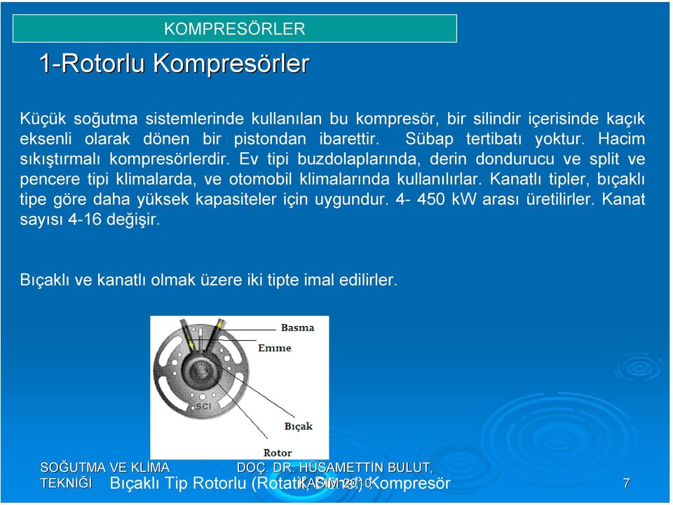 Ev tipi buzdolaplarında, derin dondurucu ve split ve pencere tipi klimalarda, ve otomobil klimalarında kullanılırlar.