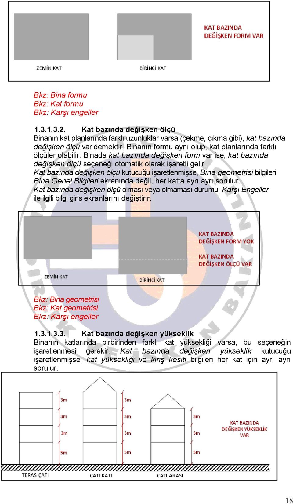 Kat bazında değişken ölçü kutucuğu işaretlenmişse, Bina geometrisi bilgileri Bina Genel Bilgileri ekranında değil, her katta ayrı ayrı sorulur.