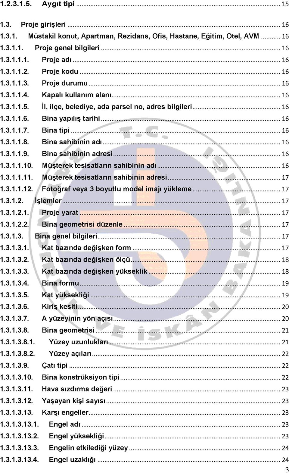 .. 16 1.3.1.1.7. Bina tipi... 16 1.3.1.1.8. Bina sahibinin adı... 16 1.3.1.1.9. Bina sahibinin adresi... 16 1.3.1.1.10. Müşterek tesisatların sahibinin adı... 16 1.3.1.1.11.