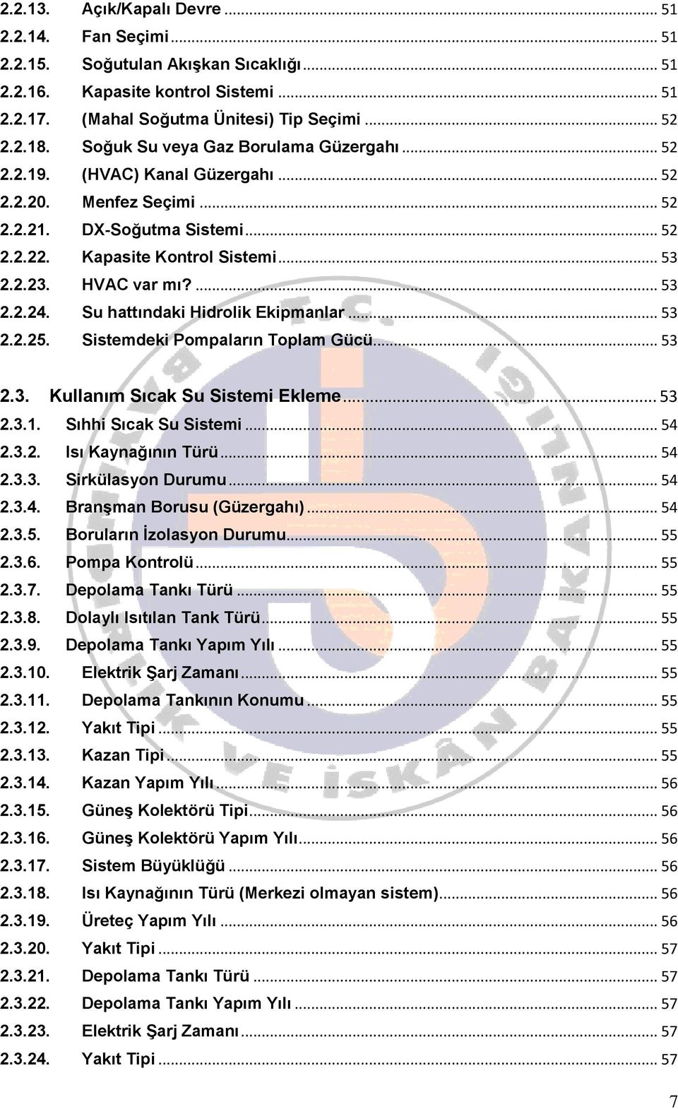 ... 53 2.2.24. Su hattındaki Hidrolik Ekipmanlar... 53 2.2.25. Sistemdeki Pompaların Toplam Gücü... 53 2.3. Kullanım Sıcak Su Sistemi Ekleme... 53 2.3.1. Sıhhi Sıcak Su Sistemi... 54 2.3.2. Isı Kaynağının Türü.