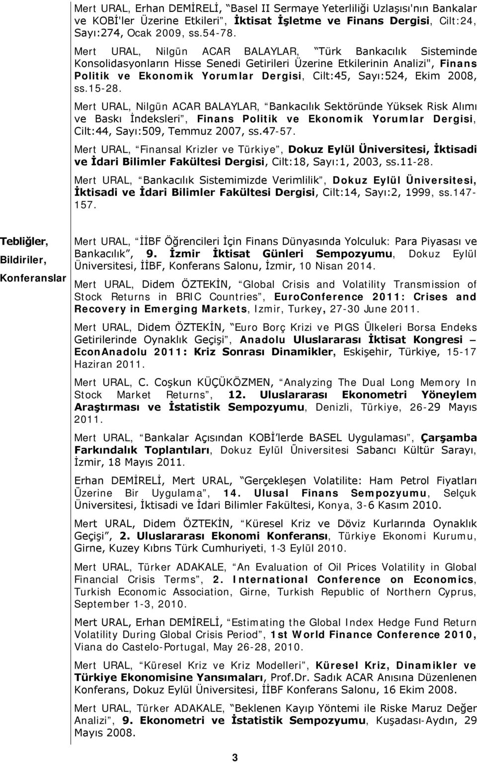 Ekim 2008, ss.15-28. Mert URAL, Nilgün ACAR BALAYLAR, Bankacılık Sektöründe Yüksek Risk Alımı ve Baskı İndeksleri, Finans Politik ve Ekonomik Yorumlar Dergisi, Cilt:44, Sayı:509, Temmuz 2007, ss.