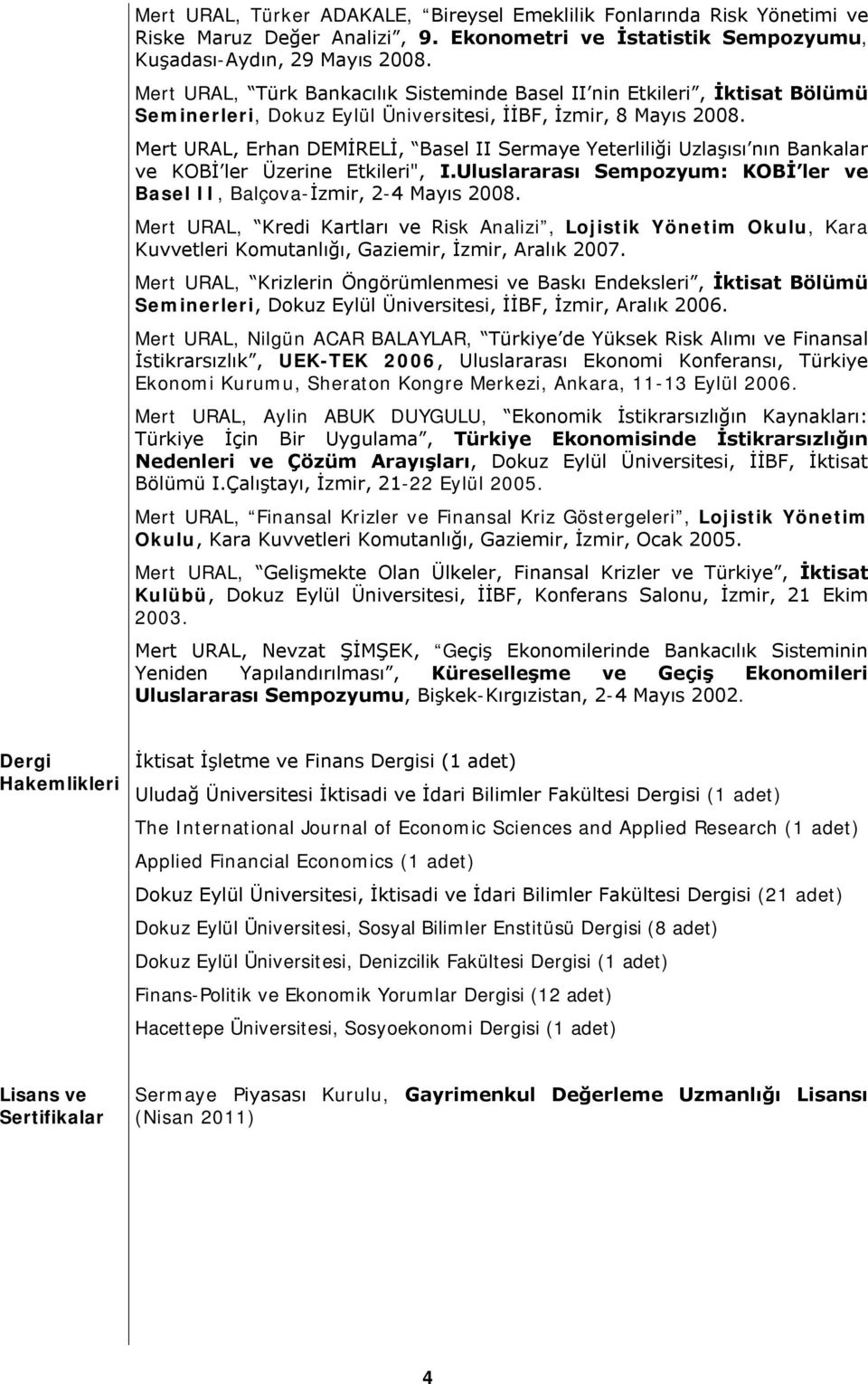 Mert URAL, Erhan DEMİRELİ, Basel II Sermaye Yeterliliği Uzlaşısı nın Bankalar ve KOBİ ler Üzerine Etkileri", I.Uluslararası Sempozyum: KOBİ ler ve Basel II, Balçova-İzmir, 2-4 Mayıs 2008.