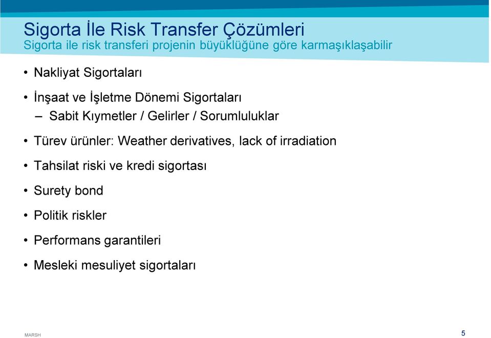 Gelirler / Sorumluluklar Türev ürünler: Weather derivatives, lack of irradiation Tahsilat riski