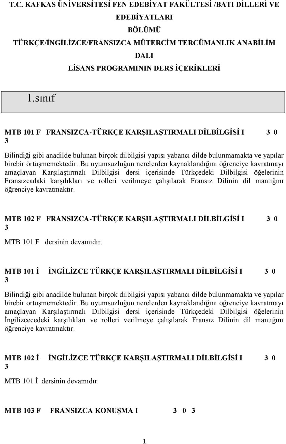 Bu uyumsuzluğun nerelerden kaynaklandığını öğrenciye kavratmayı amaçlayan Karşılaştırmalı Dilbilgisi dersi içerisinde Türkçedeki Dilbilgisi öğelerinin Fransızcadaki karşılıkları ve rolleri verilmeye