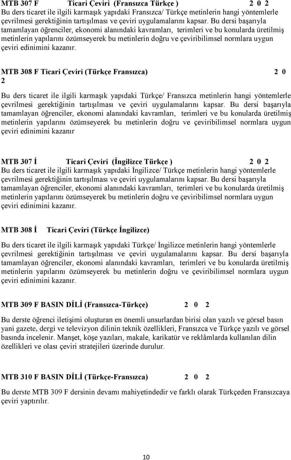 Bu dersi başarıyla tamamlayan öğrenciler, ekonomi alanındaki kavramları, terimleri ve bu konularda üretilmiş metinlerin yapılarını özümseyerek bu metinlerin doğru ve çeviribilimsel normlara uygun