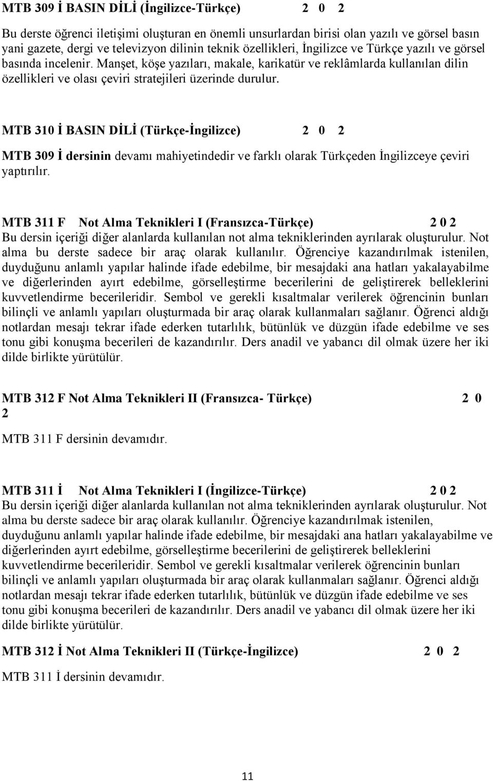 MTB 310 İ BASIN DİLİ (Türkçe-İngilizce) 2 0 2 MTB 309 İ dersinin devamı mahiyetindedir ve farklı olarak Türkçeden İngilizceye çeviri yaptırılır.