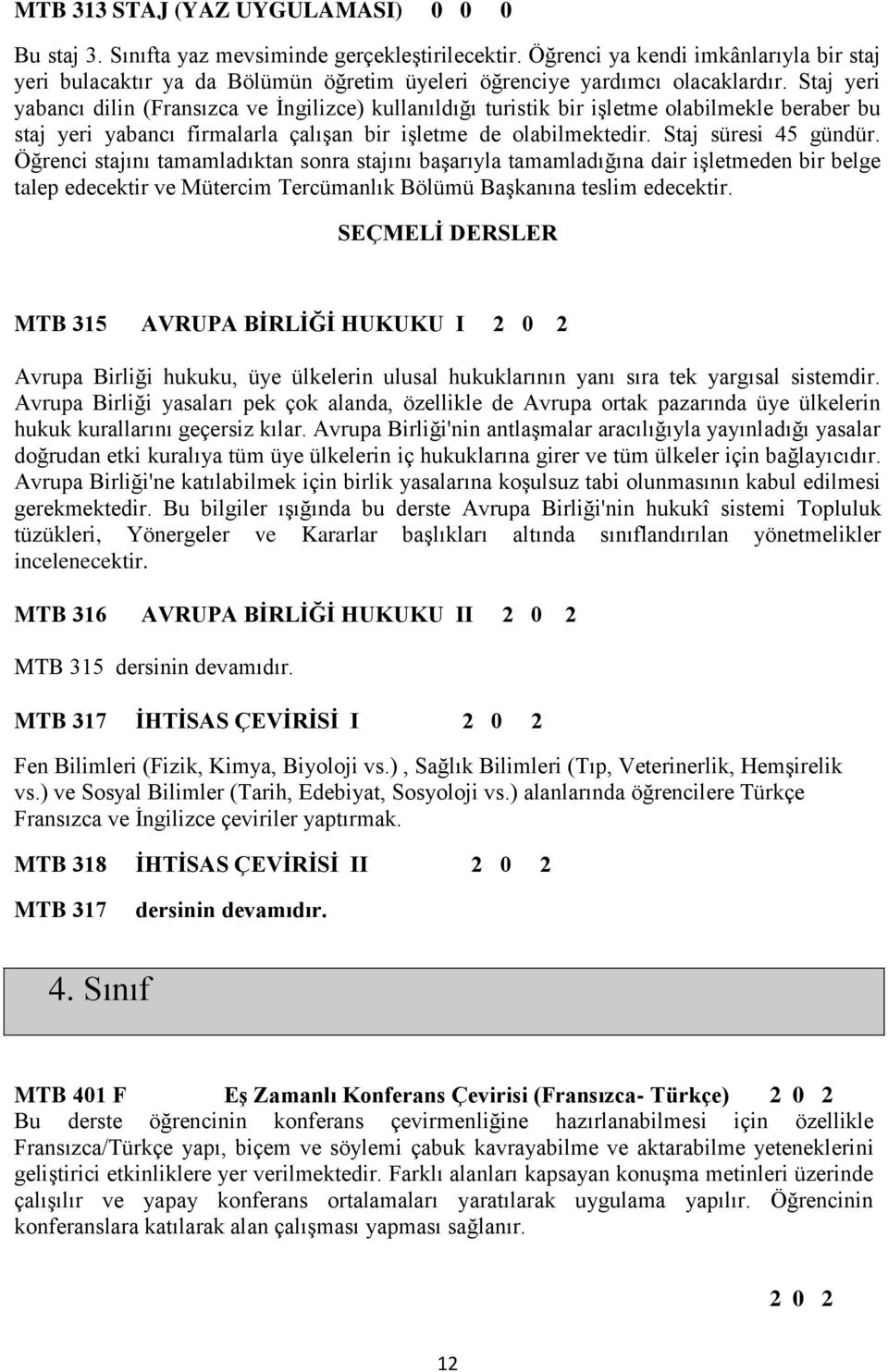 Staj yeri yabancı dilin (Fransızca ve İngilizce) kullanıldığı turistik bir işletme olabilmekle beraber bu staj yeri yabancı firmalarla çalışan bir işletme de olabilmektedir. Staj süresi 45 gündür.