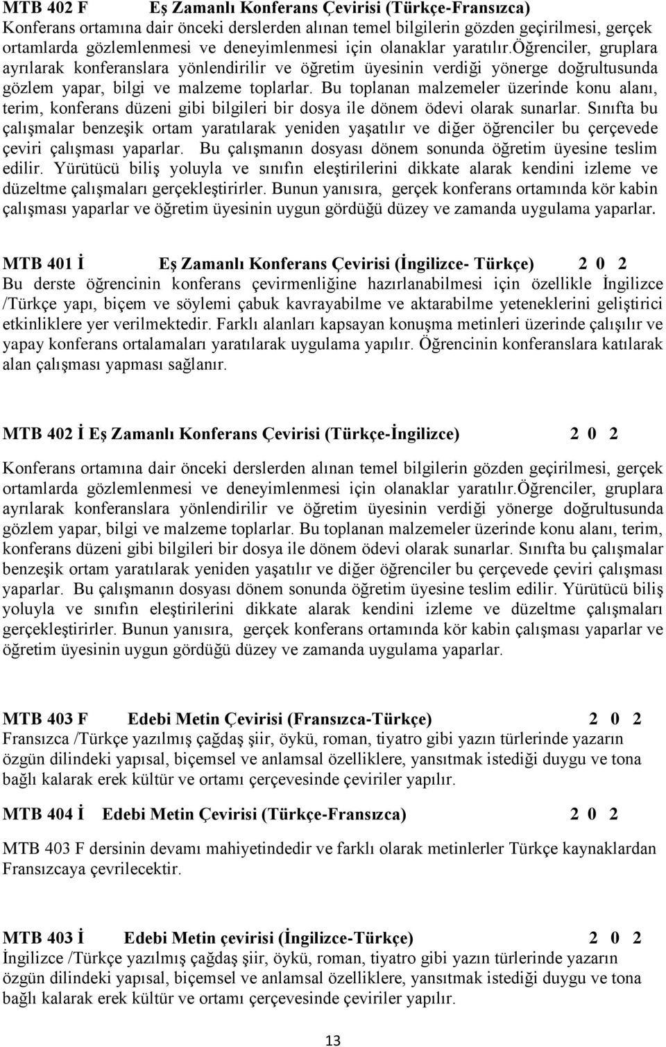 Bu toplanan malzemeler üzerinde konu alanı, terim, konferans düzeni gibi bilgileri bir dosya ile dönem ödevi olarak sunarlar.